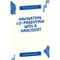 Navigating Co-Parenting with a Narcissist: Boundaries, Peace, and Raising Secure Kids - Paperback
