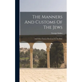 The Manners And Customs Of The Jews: And Other Nations Mentioned In The Bible - Hardcover