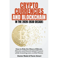 Cryptocurrencies and Blockchain in the 2020-2030 Decade: How to Ride the Wave of Bitcoin, Altcoins and Decentralized Finance while Investing even a Li - Paperback