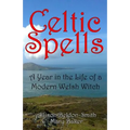 Celtic Spells: A Year in the Life of a Modern Welsh Witch - Paperback