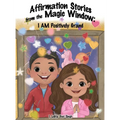 Affirmation Stories from the Magic Window: I AM Positively Grand - Hardcover