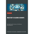 Mastery in Azure DevOps: Navigating the Future of Software Development - Paperback