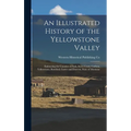 An Illustrated History of the Yellowstone Valley: Embracing the Counties of Park, Sweet Grass, Carbon, Yellowstone, Rosebud, Custer and Dawson, State - Hardcover