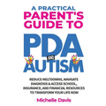 A Practical Parent's Guide to PDA and Autism: Reduce Meltdowns, Navigate Diagnosis & Access School, Insurance and Financial Resources to Transform You - Paperback