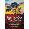 Recalling Our Own Stories: Spiritual Renewal for Religious Caregivers - Paperback