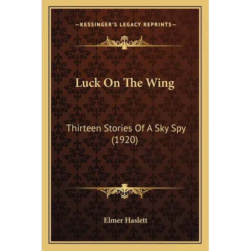 Luck On The Wing: Thirteen Stories Of A Sky Spy (1920) - Paperback