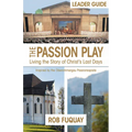 The Passion Play Leader Guide: Living the Story of Christ's Last Days - Paperback