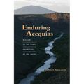 Enduring Acequias: Wisdom of the Land, Knowledge of the Water - Paperback