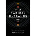 What Radical Husbands Do: 12 Steps to Win and Keep Your Wife's Heart - Paperback