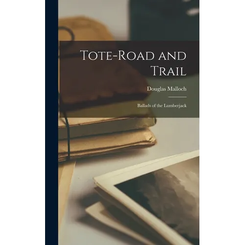 Tote-Road and Trail: Ballads of the Lumberjack - Hardcover