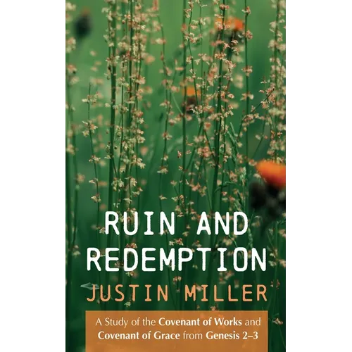 Ruin and Redemption: A Study of the Covenant of Works and Covenant of Grace from Genesis 2-3 - Paperback