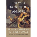 The Most Dangerous Animal: Human Nature and the Origins of War - Paperback
