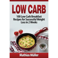 Low Carb Recipes: 100 Low Carb Breakfast Recipes for Successful Weight Loss in 2 Weeks - Paperback