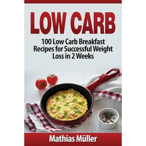 Low Carb Recipes: 100 Low Carb Breakfast Recipes for Successful Weight Loss in 2 Weeks - Paperback