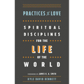 Practices of Love: Spiritual Disciplines for the Life of the World - Paperback