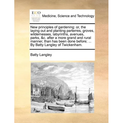 New principles of gardening: or, the laying out and planting parterres, groves, wildernesses, labyrinths, avenues, parks, &c. after a more grand an - Paperback