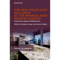 The New Holocaust Galleries at the Imperial War Museum London: Conception, Design, Interpretation - Hardcover