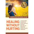 Healing Without Hurting: Treating Adhd, Apraxia and Autism Spectrum Disorders Naturally and Effectively Without Harmful Medications - Hardcover