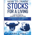 How to Trade Stocks for a Living: 4 Books in 1 - How to Start Day Trading, Dominate the Forex Market, Reduce Risk with Options, and Increase Profit - Paperback