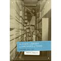The State Library and Archives of Texas: A History, 1835-1962 - Paperback