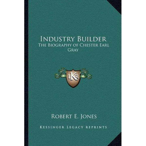 Industry Builder: The Biography of Chester Earl Gray - Paperback
