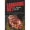Carnivore Diet for Women Over 50: The Comprehensive Guide for Seniors Over 50 for Weight Loss, Optimal Health, and Healing through Meat - Paperback