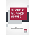 The World As Will And Idea (Volume I): Translated From The German By R. B. Haldane, M.A. And J. Kemp, M.A.; In Three Volumes - Vol. I. - Paperback