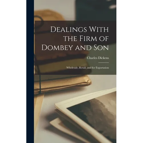 Dealings With the Firm of Dombey and Son: Wholesale, Retail, and for Exportation - Hardcover