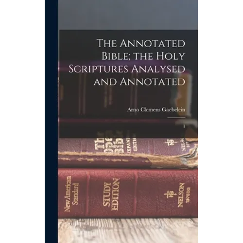 The Annotated Bible; the Holy Scriptures Analysed and Annotated: 1 - Hardcover