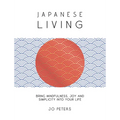 Japanese Living: Bring Mindfulness, Joy and Simplicity Into Your Life - Hardcover
