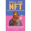 Spill the NFT - a Beginner's Guide to Non-Fungible Tokens: How NFTs Work, How They Are Created and How to Make Money from Them - Paperback