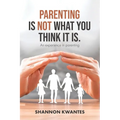 Parenting Is Not What You Think It Is.: An Experience in Parenting - Paperback