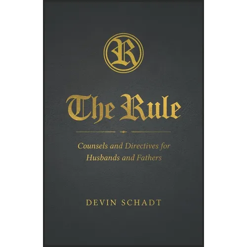 The Rule: Counsels and Directives for Husbands and Fathers - Hardcover