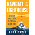Navigate To The Lighthouse: A Silicon Valley Guide to Executing Global Deals - Paperback