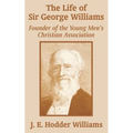 The Life of Sir George Williams: Founder of the Young Men's Christian Association - Paperback