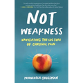 Not Weakness: Navigating the Culture of Chronic Pain - Paperback