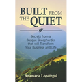 Built From the Quiet: Secrets from a Basque Sheepherder that Will Transform Your Business and Life - Paperback