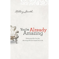 You're Already Amazing: Embracing Who You Are, Becoming All God Created You to Be - Paperback
