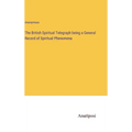The British Spiritual Telegraph being a General Record of Spiritual Phenomena - Hardcover
