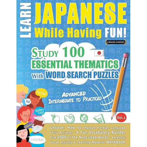 Learn Japanese While Having Fun! - Advanced: INTERMEDIATE TO PRACTICED - STUDY 100 ESSENTIAL THEMATICS WITH WORD SEARCH PUZZLES - VOL.1 - Uncover How - Paperback