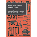 Sheet Metalwork on the Farm - Containing Information on Materials, Soldering, Tools and Methods of Sheet Metalwork - Paperback