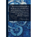 Specifications for a Bureau of Engraving and Printing for the Chinese Government to be Erected in Peking, China - Paperback