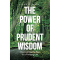 The Power of Prudent Wisdom: Discovering the Key to a Fulfilling Life - Paperback