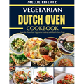 Vegetarian Dutch Oven Cookbook: Savor the Flavor: Easy Vegetarian Cooking with Dutch Oven Magic - Paperback