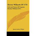Heroic Willards Of 1776: Life And Times Of Captain Reuben Willard (1917) - Hardcover