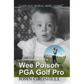 Confessions of a Wee Poison PGA Golf Pro: Look Out, World, Here I Come! - Paperback