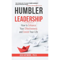 Humbler Leadership: How to Enhance Your Effectiveness and Enrich Your Life - Hardcover