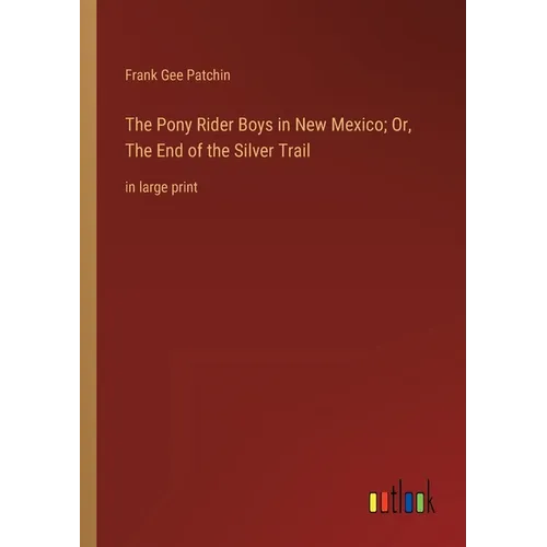 The Pony Rider Boys in New Mexico; Or, The End of the Silver Trail: in large print - Paperback
