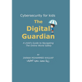 Cybersecurity for kids: The Digital Guardian A Child's Guide to Navigating the Online World Safely - Paperback
