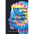 Becoming The Psychic Comedium: A True Tale Of Self Discovery - Paperback